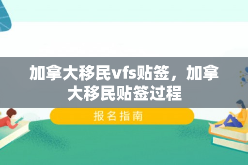 加拿大移民vfs贴签，加拿大移民贴签过程