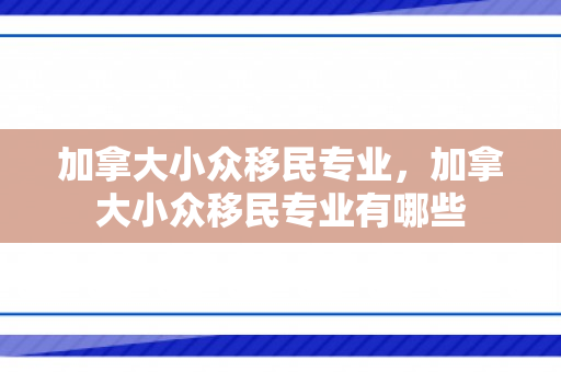 加拿大小众移民专业，加拿大小众移民专业有哪些