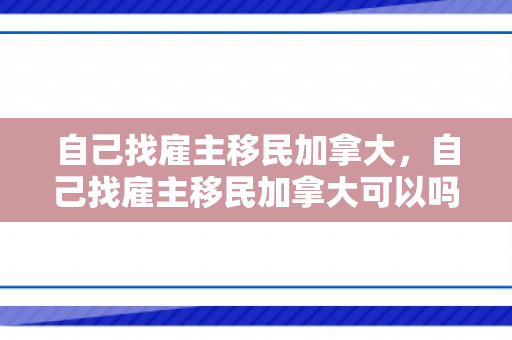自己找雇主移民加拿大，自己找雇主移民加拿大可以吗