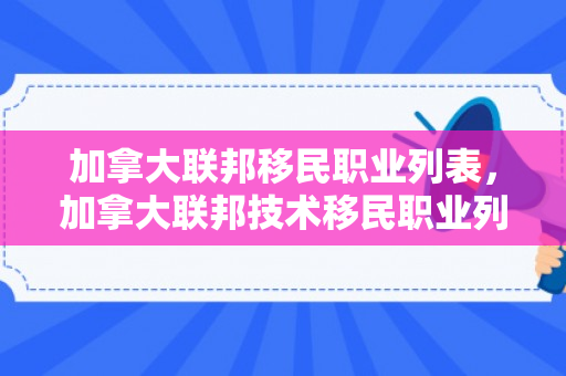 加拿大联邦移民职业列表，加拿大联邦技术移民职业列表