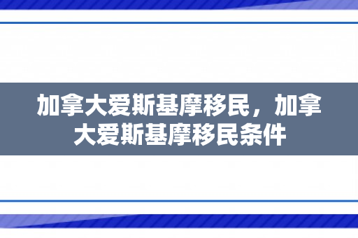 加拿大爱斯基摩移民，加拿大爱斯基摩移民条件