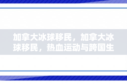 加拿大冰球移民，加拿大冰球移民，热血运动与跨国生活的交融