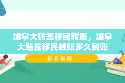 加拿大贴签移民转账，加拿大贴签移民转账多久到账