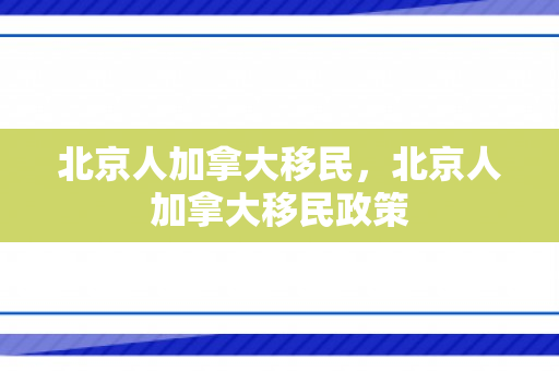 北京人加拿大移民，北京人加拿大移民政策