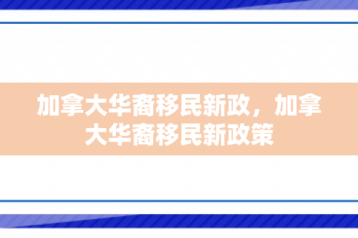加拿大华裔移民新政，加拿大华裔移民新政策