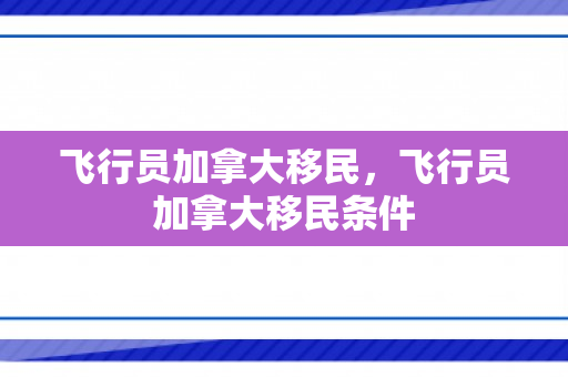 飞行员加拿大移民，飞行员加拿大移民条件