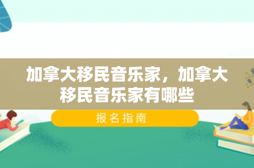 加拿大移民音乐家，加拿大移民音乐家有哪些