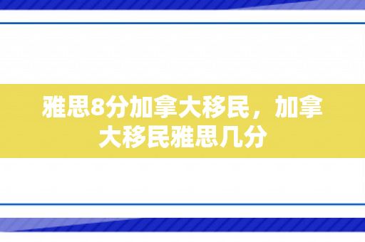 雅思8分加拿大移民，加拿大移民雅思几分