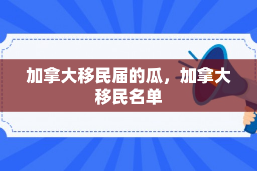 加拿大移民届的瓜，加拿大移民名单
