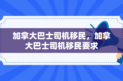 加拿大巴士司机移民，加拿大巴士司机移民要求