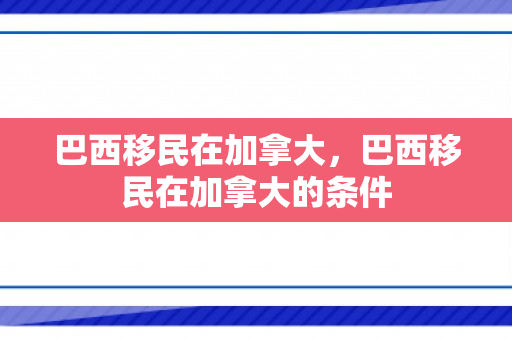 巴西移民在加拿大，巴西移民在加拿大的条件