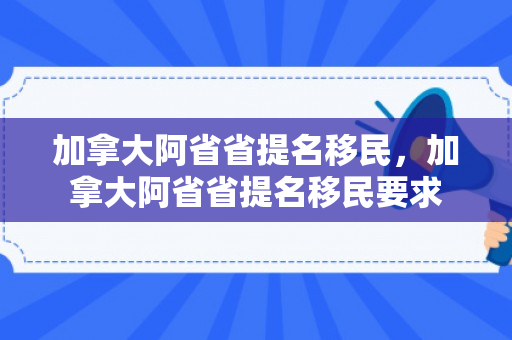 加拿大阿省省提名移民，加拿大阿省省提名移民要求