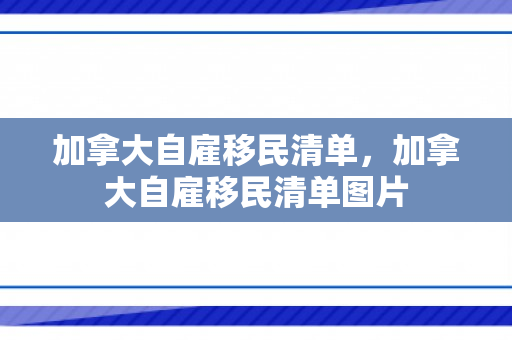 加拿大自雇移民清单，加拿大自雇移民清单图片