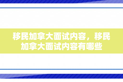 移民加拿大面试内容，移民加拿大面试内容有哪些