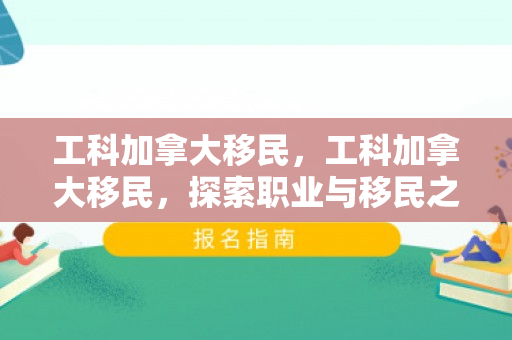 工科加拿大移民，工科加拿大移民，探索职业与移民之路