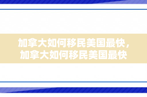 加拿大如何移民美国最快，加拿大如何移民美国最快