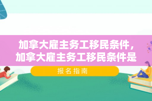 加拿大雇主务工移民条件，加拿大雇主务工移民条件是什么