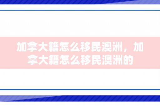 加拿大籍怎么移民澳洲，加拿大籍怎么移民澳洲的