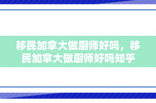移民加拿大做厨师好吗，移民加拿大做厨师好吗知乎