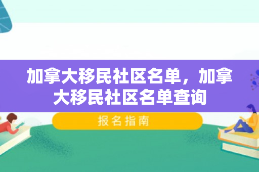 加拿大移民社区名单，加拿大移民社区名单查询