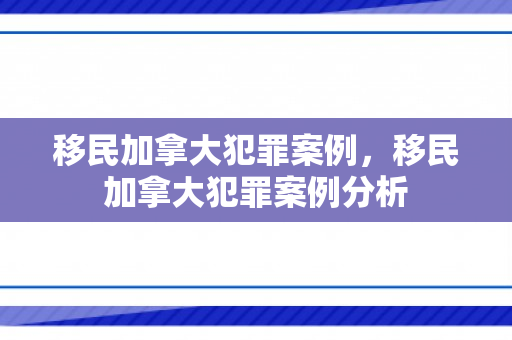 移民加拿大犯罪案例，移民加拿大犯罪案例分析