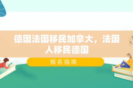 德国法国移民加拿大，法国人移民德国