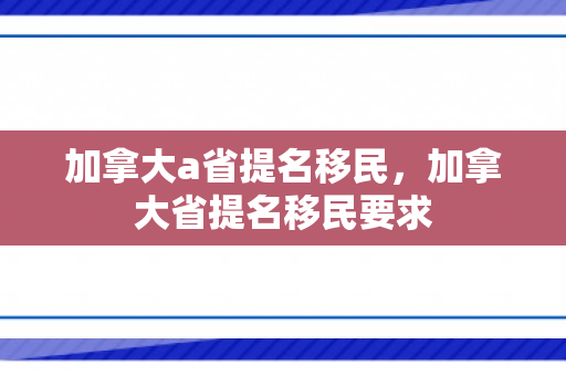 加拿大a省提名移民，加拿大省提名移民要求
