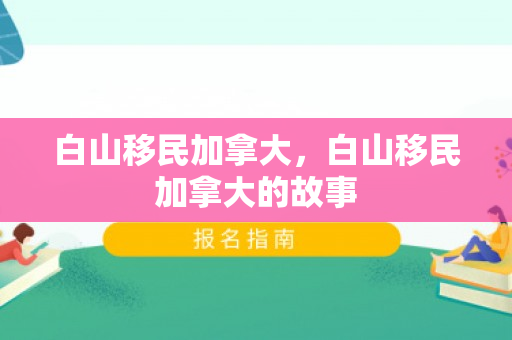 白山移民加拿大，白山移民加拿大的故事