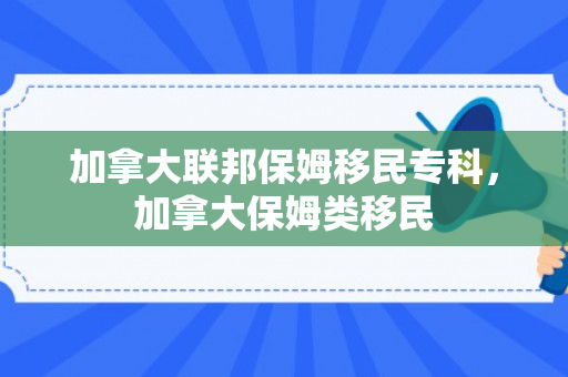加拿大联邦保姆移民专科，加拿大保姆类移民