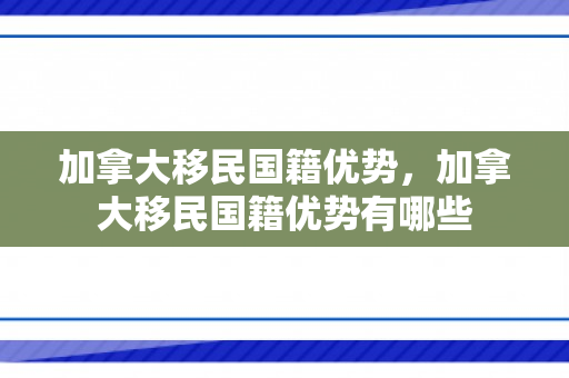 加拿大移民国籍优势，加拿大移民国籍优势有哪些