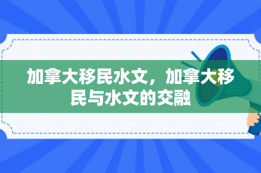 加拿大移民水文，加拿大移民与水文的交融