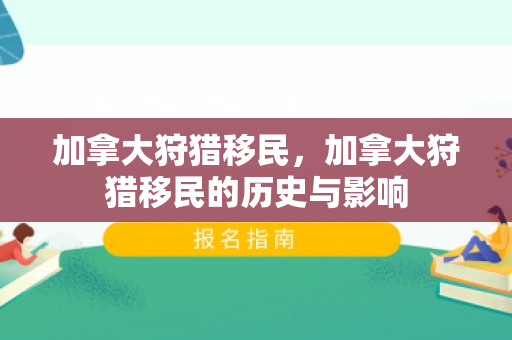 加拿大狩猎移民，加拿大狩猎移民的历史与影响