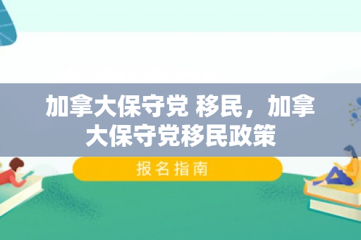 加拿大保守党 移民，加拿大保守党移民政策