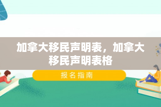 加拿大移民声明表，加拿大移民声明表格