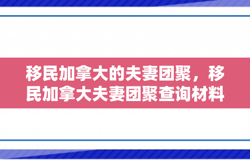 移民加拿大的夫妻团聚，移民加拿大夫妻团聚查询材料等待