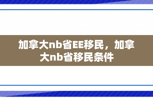 加拿大nb省EE移民，加拿大nb省移民条件
