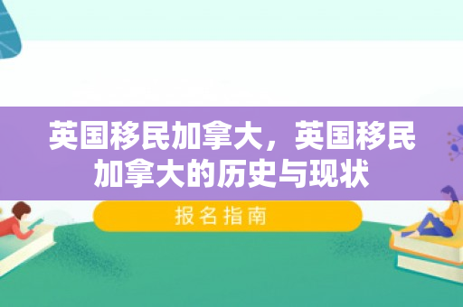 英国移民加拿大，英国移民加拿大的历史与现状