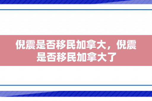倪震是否移民加拿大，倪震是否移民加拿大了
