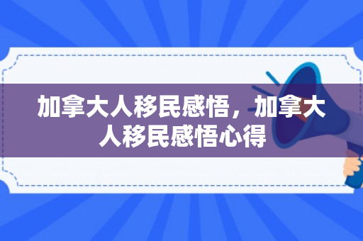 加拿大人移民感悟，加拿大人移民感悟心得