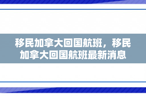 移民加拿大回国航班，移民加拿大回国航班最新消息
