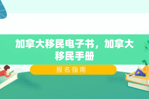 加拿大移民电子书，加拿大移民手册
