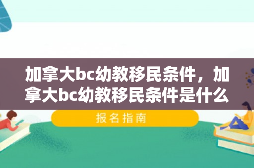 加拿大bc幼教移民条件，加拿大bc幼教移民条件是什么