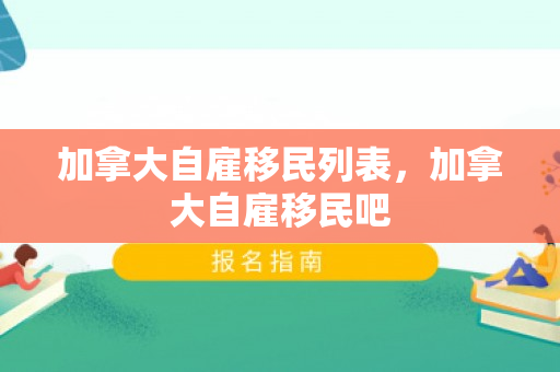 加拿大自雇移民列表，加拿大自雇移民吧