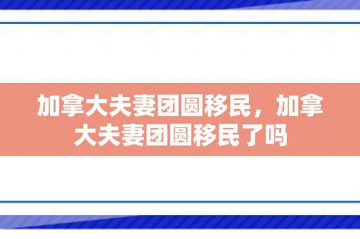 加拿大夫妻团圆移民，加拿大夫妻团圆移民了吗