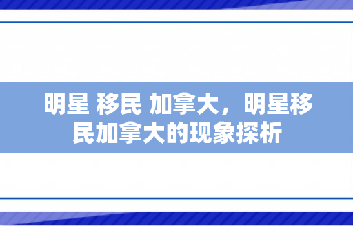 明星 移民 加拿大，明星移民加拿大的现象探析
