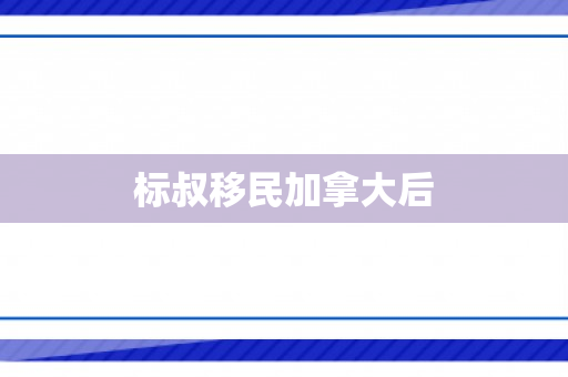 标叔移民加拿大后