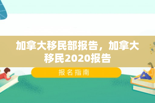 加拿大移民部报告，加拿大移民2020报告