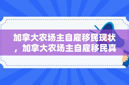 加拿大农场主自雇移民现状，加拿大农场主自雇移民真相