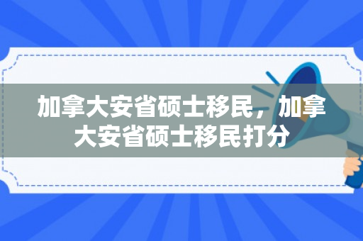 加拿大安省硕士移民，加拿大安省硕士移民打分