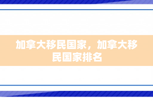 加拿大移民国家，加拿大移民国家排名